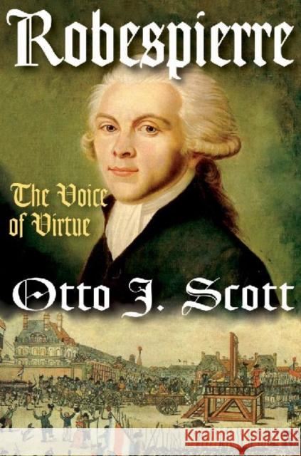 Robespierre: The Voice of Virtue Scott, Otto 9781412818223 Transaction Publishers