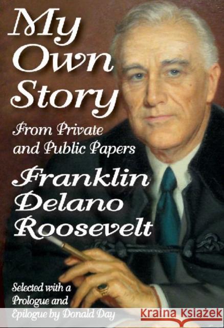 My Own Story: From Private and Public Papers Roosevelt, Franklin 9781412842419 Transaction Publishers