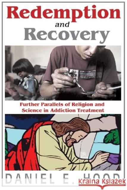 Redemption and Recovery: Further Parallels of Religion and Science in Addiction Treatment Hood, Daniel 9781412842525 0