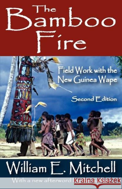 The Bamboo Fire: Field Work with the New Guinea Wape Mitchell, William E. 9781412842556 Transaction Publishers