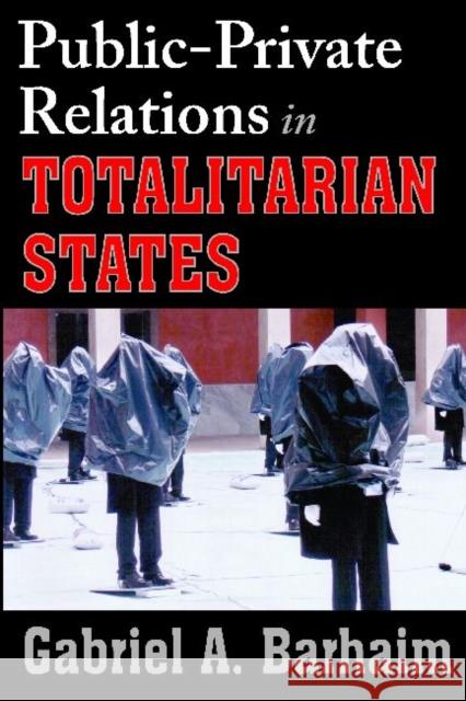 Public-Private Relations in Totalitarian States Barhaim, Gabriel 9781412842600 Transaction Publishers
