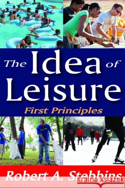 The Idea of Leisure: First Principles Stebbins, Robert A. 9781412842723