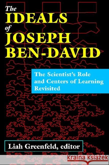 The Ideals of Joseph Ben-David: The Scientist's Role and Centers of Learning Revisited Greenfeld, Liah 9781412842938