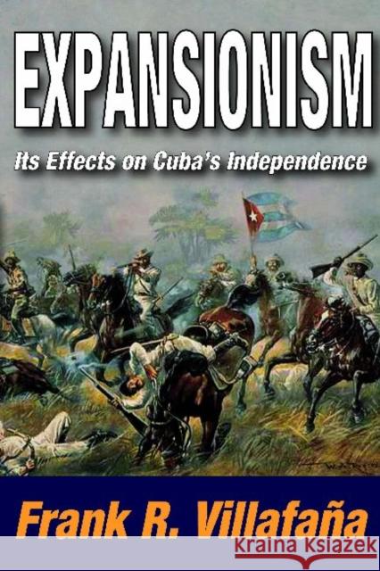 Expansionism: Its Effects on Cuba's Independence Villafana, Frank 9781412843089 Transaction Publishers