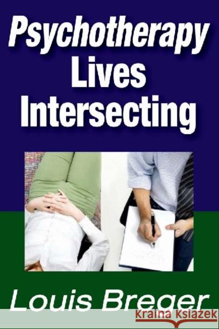 Psychotherapy Lives Intersecting: Lives Intersecting Breger, Louis 9781412845755 Transaction Publishers