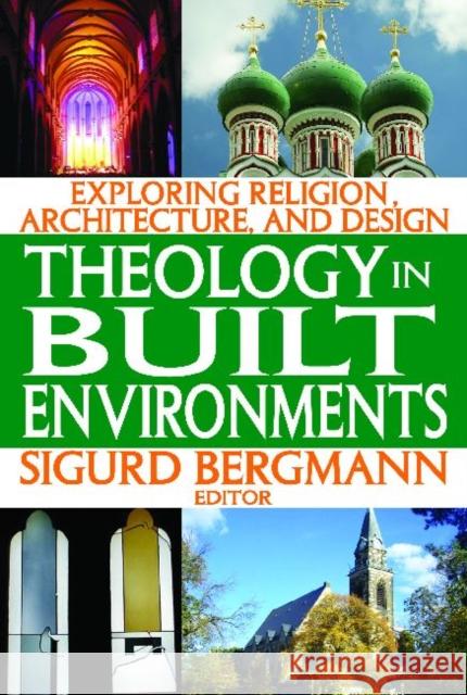 Theology in Built Environments: Exploring Religion, Architecture and Design Bergmann, Sigurd 9781412845809