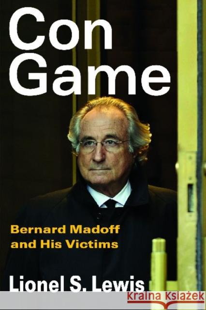 Con Game: Bernard Madoff and His Victims Lewis, Lionel S. 9781412846097 Transaction Publishers