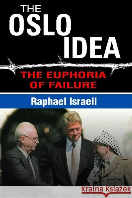 The Oslo Idea: The Euphoria of Failure Israeli, Raphael 9781412846110 0