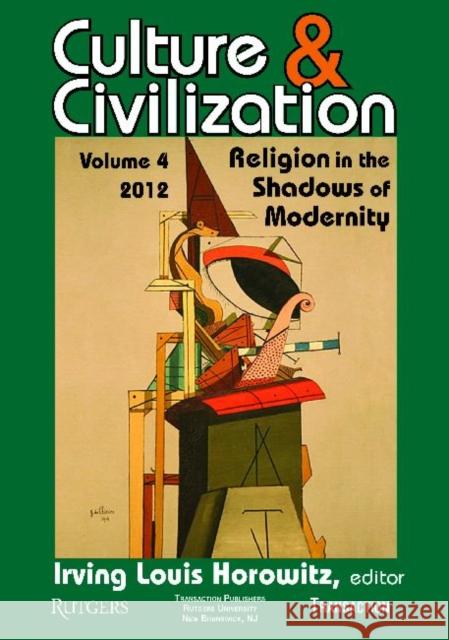 Culture and Civilization : Volume 4, Religion in the Shadows of Modernity Irving Louis Horowitz   9781412846219 Transaction Publishers