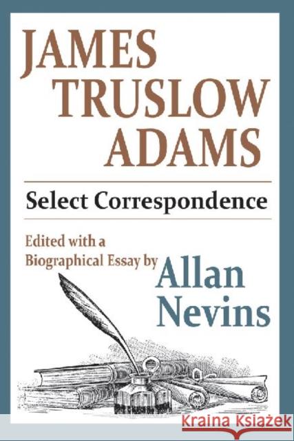 James Truslow Adams: Select Correspondence Nevins, Allan 9781412847407 Transaction Publishers