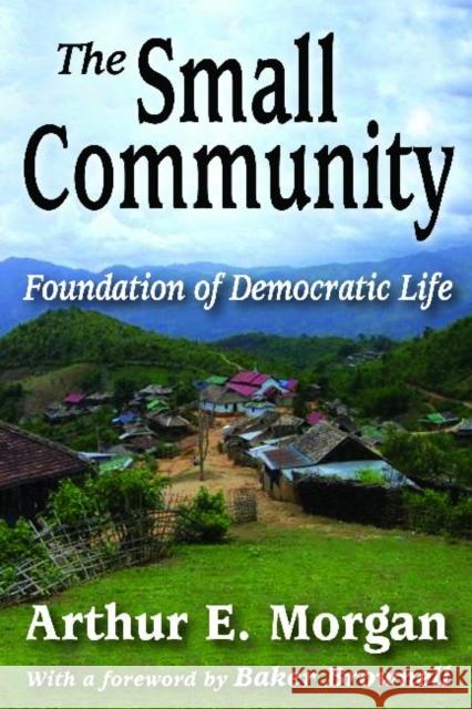 The Small Community: Foundation of Democratic Life Morgan, Arthur E. 9781412847469 0