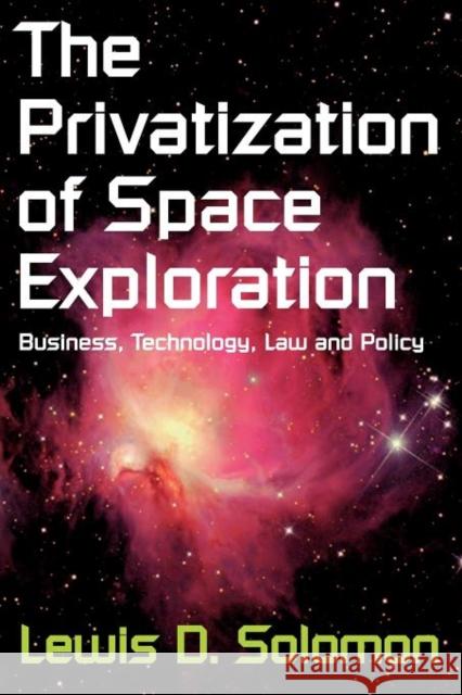 The Privatization of Space Exploration: Business, Technology, Law and Policy Solomon, Lewis D. 9781412847568 Transaction Publishers
