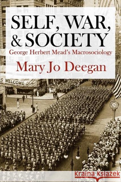 Self, War, & Society: George Herbert Mead's Macrosociology Deegan, Mary Jo 9781412847575