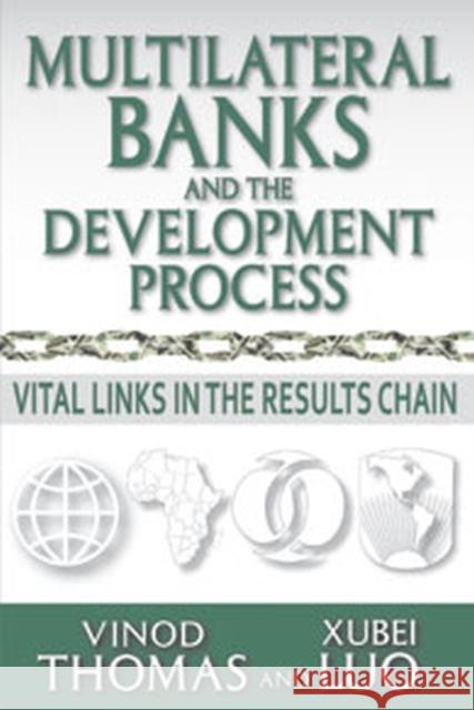 Multilateral Banks and the Development Process: Vital Links in the Results Chain Thomas, Vinod 9781412847674 Transaction Publishers