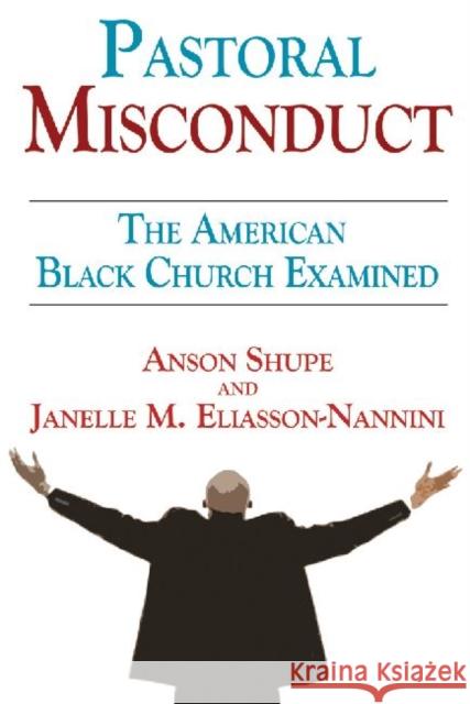 Pastoral Misconduct: The American Black Church Examined Eliasson-Nannini, Janelle M. 9781412847780 Transaction Publishers