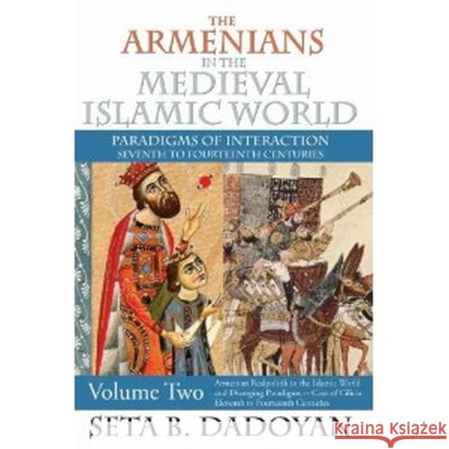 The Armenians in the Medieval Islamic World: Armenian Realpolitik in the Islamic World and Diverging Paradigmscase of Cilicia Eleventh to Fourteenth C Dadoyan, Seta B. 9781412847827 Transaction Publishers