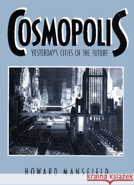 Cosmopolis: Yesterday's Cities of the Future Mansfield, Howard 9781412848596