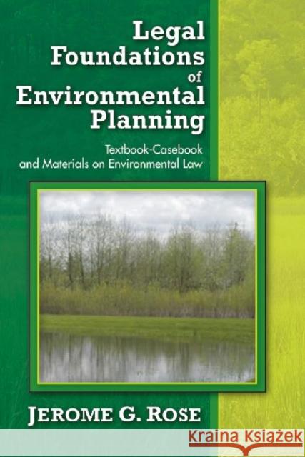 Legal Foundations of Environmental Planning: Textbook-Casebook and Materials on Environmental Law Rose, Jerome G. 9781412849272 Center for Urban Policy Research