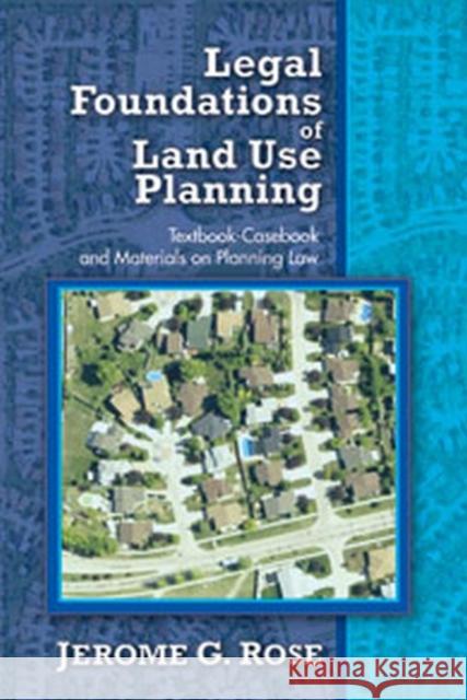 Legal Foundations of Land Use Planning: Textbook-Casebook and Materials on Planning Law Rose, Jerome G. 9781412849463 Center for Urban Policy Research