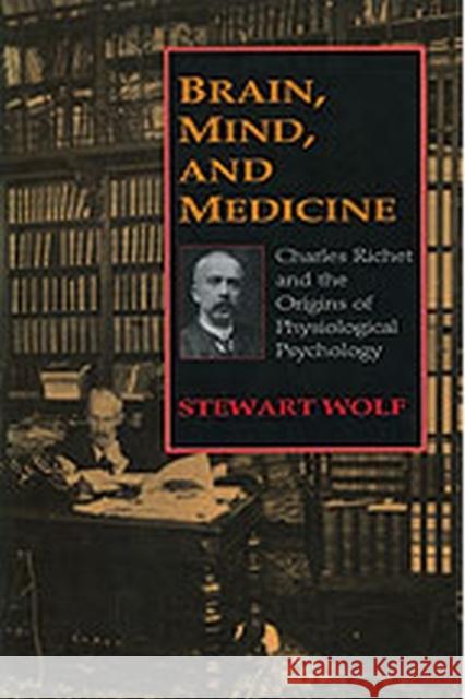 Brain, Mind, and Medicine: Charles Richet and the Origins of Physiological Psychology Wolf, Stewart 9781412849548