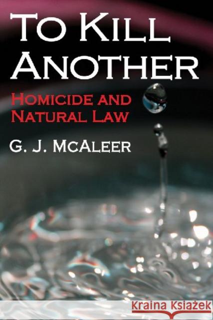 To Kill Another: Homicide and Natural Law McAleer, Graham 9781412849609