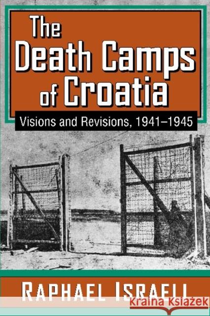 The Death Camps of Croatia: Visions and Revisions, 1941-1945 Israeli, Raphael 9781412849753 0