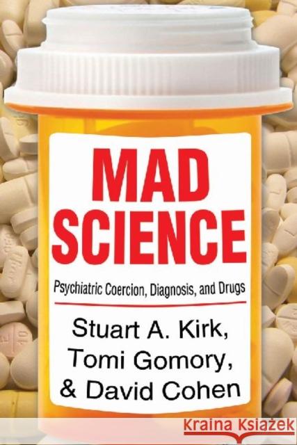 Mad Science: Psychiatric Coercion, Diagnosis, and Drugs Kirk, Stuart A. 9781412849760 Transaction Publishers