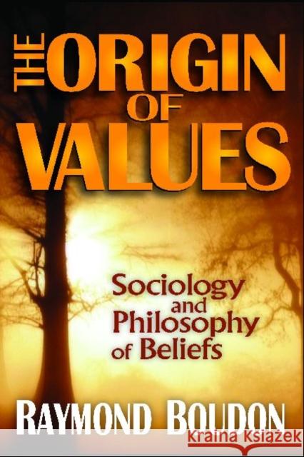 The Origin of Values: Sociology and Philosophy of Beliefs Boudon, Raymond 9781412849838 Transaction Publishers