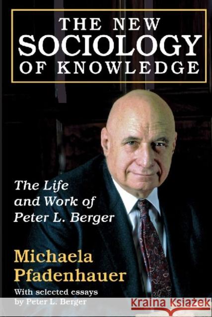 The New Sociology of Knowledge: The Life and Work of Peter L. Berger Pfadenhauer, Michaela 9781412849890