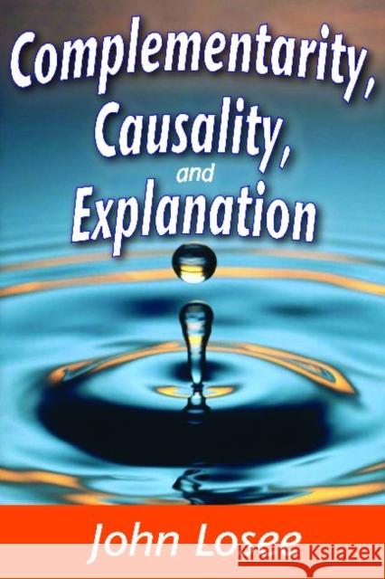 Complementarity, Causality and Explanation John Losee 9781412849906 Transaction Publishers