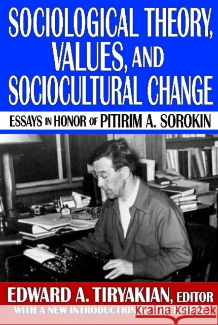 Sociological Theory, Values, and Sociocultural Change: Essays in Honor of Pitirim A. Sorokin Tiryakian, Edward A. 9781412851503