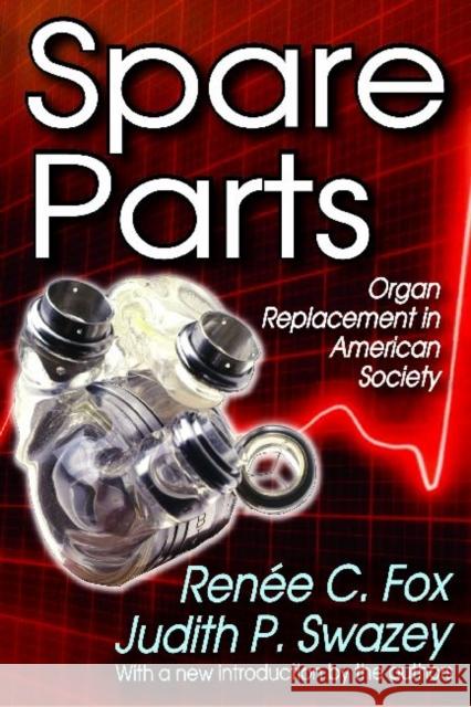 Spare Parts: Organ Replacement in American Society Fox, Renee C. 9781412851572 Transaction Publishers