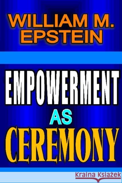 Empowerment as Ceremony William M. Epstein 9781412851602