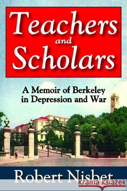 Teachers and Scholars: A Memoir of Berkeley in Depression and War Nisbet, Robert 9781412851770 Transaction Publishers