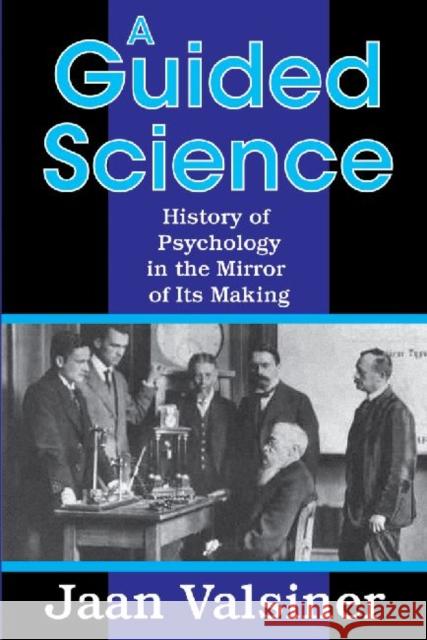 A Guided Science: History of Psychology in the Mirror of Its Making Valsiner, Jaan 9781412851916