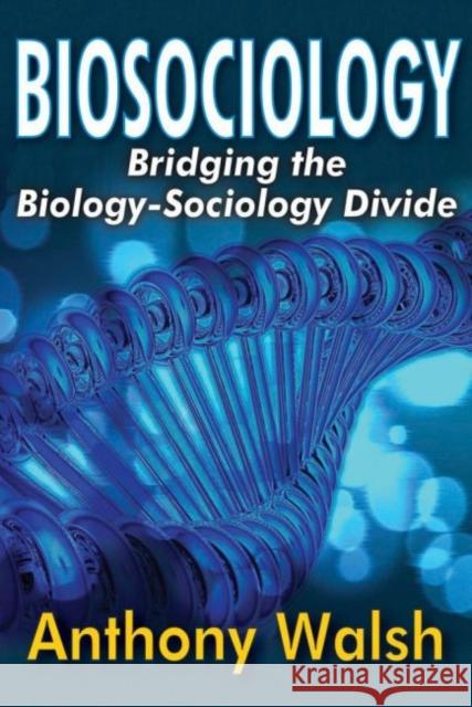 Biosociology: Bridging the Biology-Sociology Divide Anthony Walsh 9781412852562 Transaction Publishers