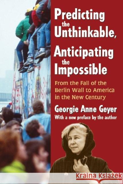 Predicting the Unthinkable, Anticipating the Impossible: From the Fall of the Berlin Wall to America in the New Century Geyer, Georgie Anne 9781412852784 Transaction Publishers