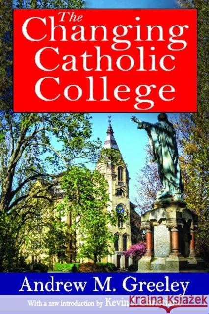 The Changing Catholic College Andrew M. Greeley Kevin J. Christiano 9781412852869