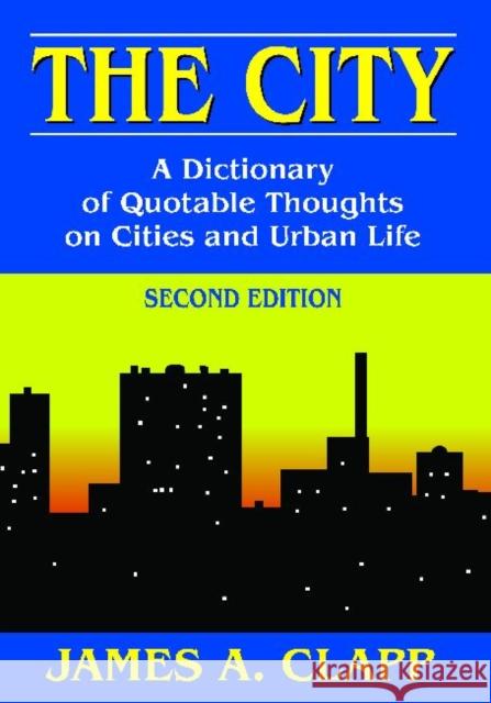 The City: A Dictionary of Quotable Thoughts on Cities and Urban Life Clapp, James a. 9781412852876