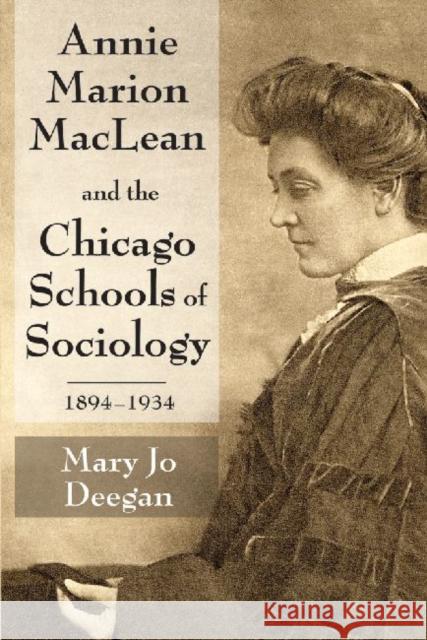 Annie Marion MacLean and the Chicago Schools of Sociology, 1894-1934 Mary Jo Deegan 9781412852883