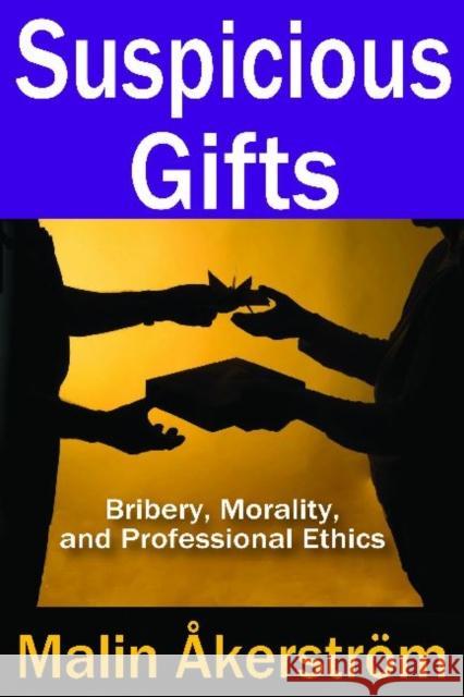Suspicious Gifts: Bribery, Morality, and Professional Ethics Akerstrom, Malin 9781412852913 Transaction Publishers