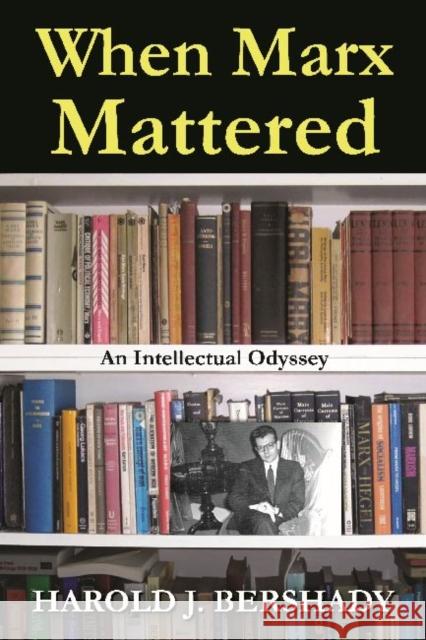 When Marx Mattered: An Intellectual Odyssey Bershady, Harold J. 9781412853699