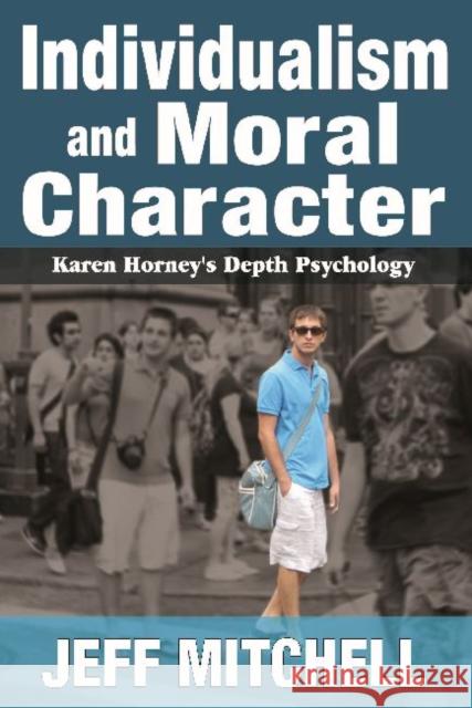 Individualism and Moral Character: Karen Horney's Depth Psychology Jeff Mitchell 9781412853811 Transaction Publishers