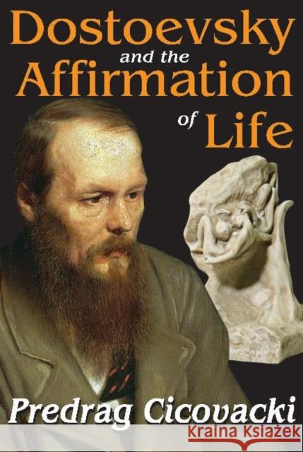 Dostoevsky and the Affirmation of Life Predrag Cicovacki 9781412853835 Transaction Publishers