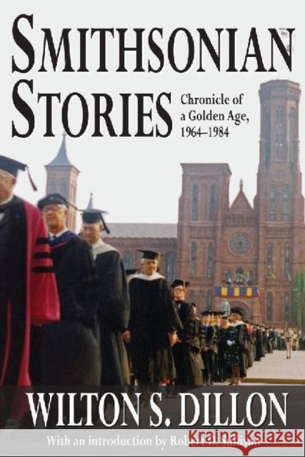 Smithsonian Stories: Chronicle of a Golden Age, 1964-1984 Wilton S. Dillon 9781412854597 Transaction Publishers