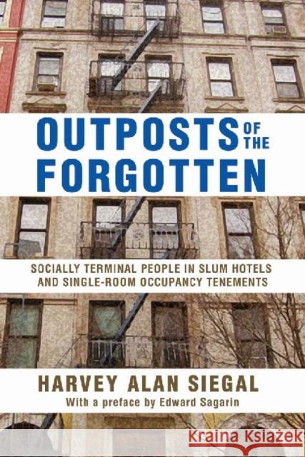 Outposts of the Forgotten: Socially Terminal People in Slum Hotels and Single Occupancy Tenements Siegal, Harvey Alan 9781412854689