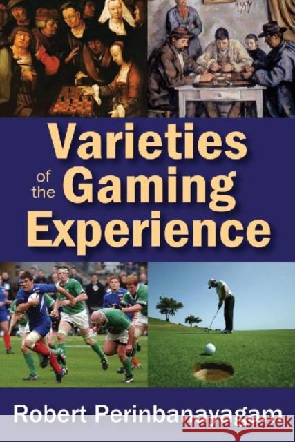 Varieties of the Gaming Experience Robert S. Perinbanayagam 9781412854719 Transaction Publishers