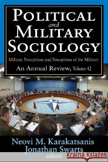 Political and Military Sociology: Volume 42, Military Perceptions and Perceptions of the Military: An Annual Review Neovi M. Karakatsanis Jonathan Swarts 9781412854726 Transaction Publishers