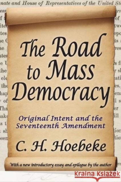 The Road to Mass Democracy: Original Intent and the Seventeenth Amendment Hoebeke, C. H. 9781412854801 Transaction Publishers