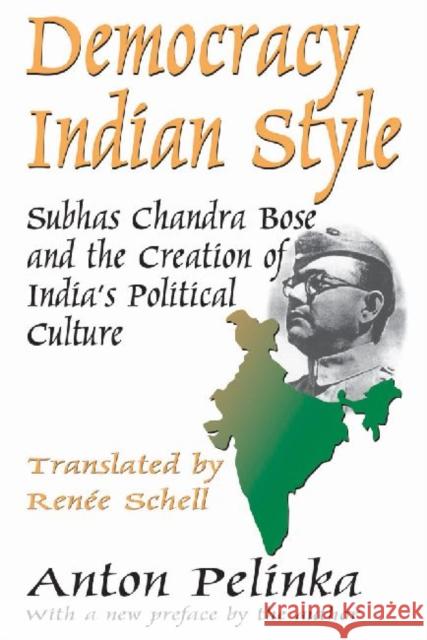 Democracy Indian Style: Subhas Chandra Bose and the Creation of India's Political Culture Anton Pelinka Renee Schell 9781412854887 Transaction Publishers